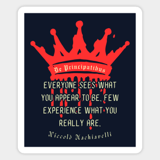 Niccolò Machiavelli quote: Everyone sees what you appear to be, few experience what you really are. Magnet